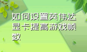 如何设置英伟达显卡提高游戏帧数