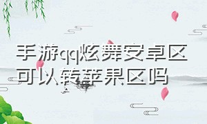 手游qq炫舞安卓区可以转苹果区吗