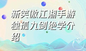 新笑傲江湖手游独孤九剑绝学介绍（新笑傲江湖独孤九剑绝学怎么获得）