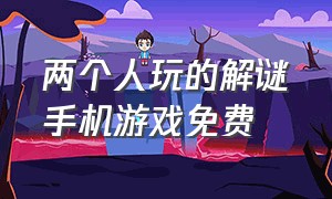 两个人玩的解谜手机游戏免费