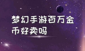 梦幻手游百万金币好卖吗