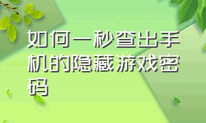 如何一秒查出手机的隐藏游戏密码（怎么查看手机游戏密码）