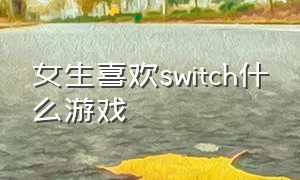 女生喜欢switch什么游戏