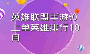 英雄联盟手游t0上单英雄排行10月