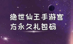 绝世仙王手游官方永久礼包码