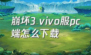 崩坏3 vivo服pc端怎么下载