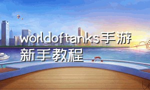 worldoftanks手游新手教程