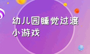 幼儿园睡觉过渡小游戏