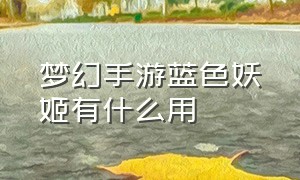 梦幻手游蓝色妖姬有什么用（梦幻手游变异的花妖有什么用）