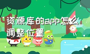 资源库的app怎么调整位置