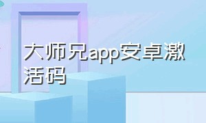 大师兄app安卓激活码