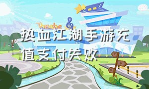 热血江湖手游充值支付失败