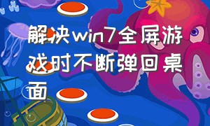 解决win7全屏游戏时不断弹回桌面