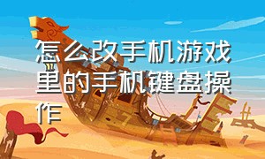 怎么改手机游戏里的手机键盘操作