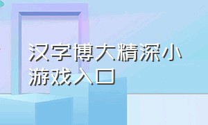 汉字博大精深小游戏入口（汉字博大精深）