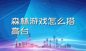 森林游戏怎么搭高台