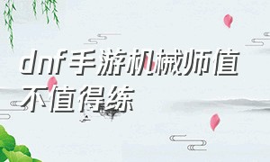 dnf手游机械师值不值得练