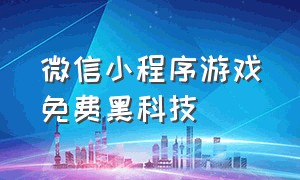 微信小程序游戏免费黑科技（微信小程序游戏今日上线）