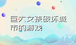 巨大女孩破坏城市的游戏（变成女巨人破坏城市的游戏）