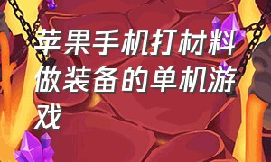 苹果手机打材料做装备的单机游戏