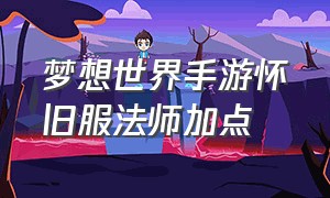 梦想世界手游怀旧服法师加点