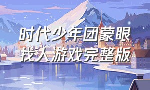 时代少年团蒙眼找人游戏完整版