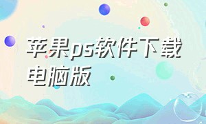 苹果ps软件下载电脑版