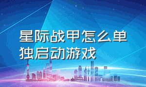 星际战甲怎么单独启动游戏