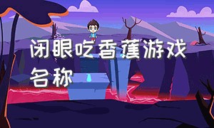 闭眼吃香蕉游戏名称