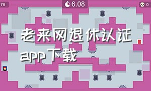 老来网退休认证app下载（养老认证手机下载老来网可以吗）