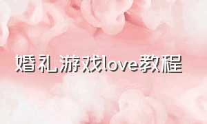 婚礼游戏love教程