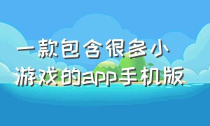 一款包含很多小游戏的app手机版