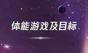 体能游戏及目标（体能游戏主题名称及发展目标）