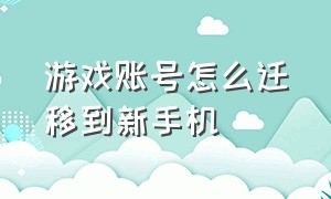 游戏账号怎么迁移到新手机