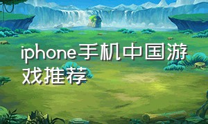 iphone手机中国游戏推荐（ios中国区好玩的游戏）