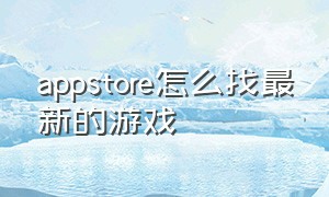 appstore怎么找最新的游戏