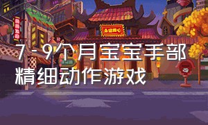 7-9个月宝宝手部精细动作游戏