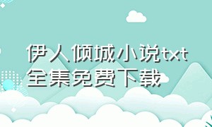 伊人倾城小说txt全集免费下载