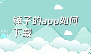 锤子的app如何下载（锤子使用手册app下载）