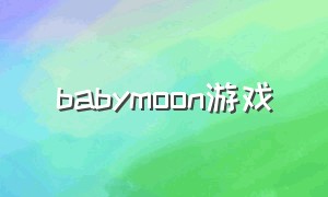 babymoon游戏（rainbow moon是什么游戏）