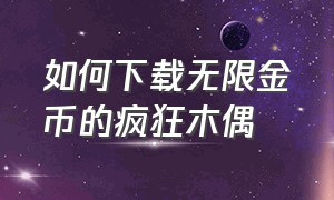 如何下载无限金币的疯狂木偶