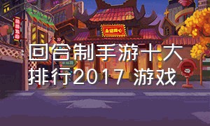 回合制手游十大排行2017 游戏