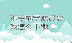 不幸的宇航员游戏怎么下载