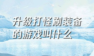 升级打怪刷装备的游戏叫什么