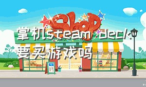 掌机steam deck要买游戏吗（steam deck掌机游戏是免费的吗）