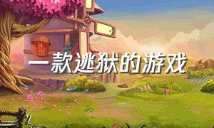 一款逃狱的游戏（steam双人游戏逃出监狱）