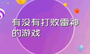 有没有打败雷神的游戏（有没有打败雷神的游戏手游）