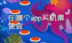 在哪个app买机票便宜