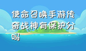 使命召唤手游传奇战神有保护分吗（使命召唤手游传奇战神最高分）