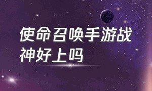 使命召唤手游战神好上吗（使命召唤手游战神能和钻石打吗）